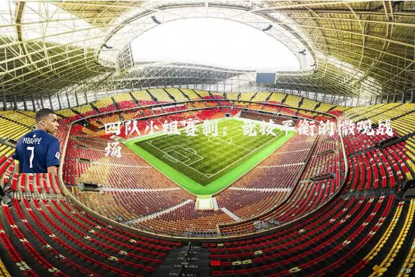 四队小组赛制：竞技平衡的微观战场