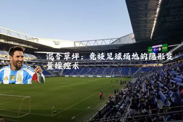 混合草坪:竞技足球场地的隐形变量操控术