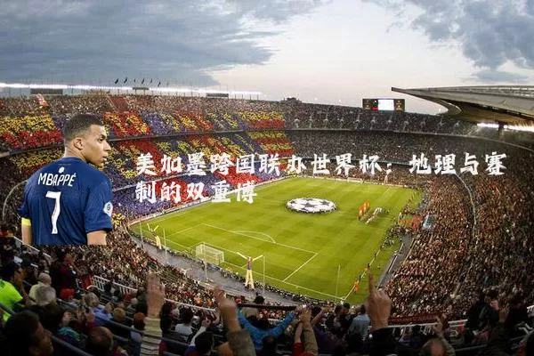 美加墨跨国联办世界杯:地理与赛制的双重博弈