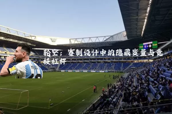 轮空：赛制设计中的隐藏变量与竞技杠杆