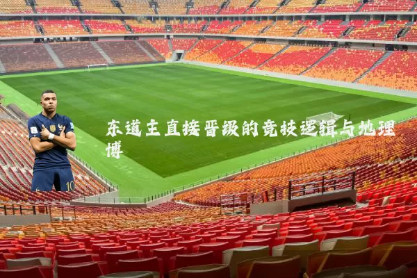东道主直接晋级的竞技逻辑与地理博弈